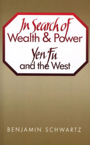 Title: In Search of Wealth and Power: Yen Fu and the West, Author: Benjamin I. Schwartz