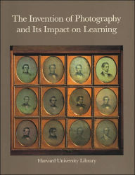 The Invention of Photography and its Impact on Learning: Photographs from Harvard University and Radcliffe College and from the Collection of Harrison D. Horblit