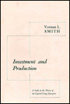 Title: Investment and Production: A Study in the Theory of the Capital-Using Enterprise, Author: Vernon L. Smith