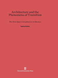 Title: Architecture and the Phenomena of Transition: The Three Space Conceptions in Architecture, Author: Sigfried Giedion