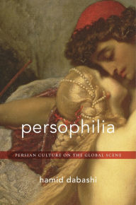 Title: Persophilia: Persian Culture on the Global Scene, Author: Hamid Dabashi