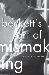 Title: Beckett's Art of Mismaking, Author: Leland de la Durantaye