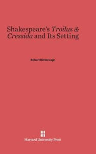 Title: Shakespeare's Troilus & Cressida and Its Setting, Author: Robert Kimbrough