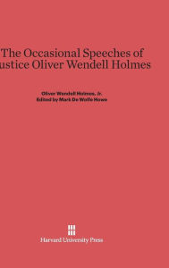 Title: The Occasional Speeches of Justice Oliver Wendell Holmes, Author: Oliver Wendell Holmes Jr.
