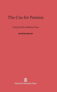 Title: The Cue for Passion: Grief and Its Political Uses, Author: Gail Holst-Warhaft