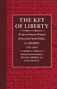 The Key of Liberty: The Life and Democratic Writings of William Manning / Edition 1