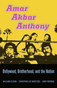 Title: Amar Akbar Anthony: Bollywood, Brotherhood, and the Nation, Author: William Elison