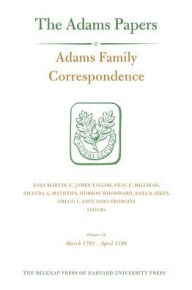 Title: Adams Family Correspondence, Volume 12: March 1797 - April 1798, Author: Adams Family