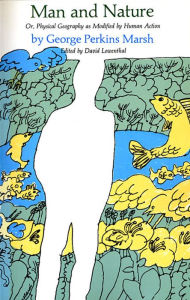 Man and Nature: Or, Physical Geography as Modified by Human Action