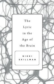 Title: The Lyric in the Age of the Brain, Author: Nikki Skillman
