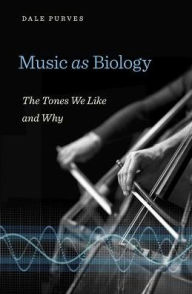 Title: Music as Biology: The Tones We Like and Why, Author: Dale Purves