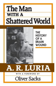 Title: The Man with a Shattered World: The History of a Brain Wound / Edition 1, Author: A. R. Luria