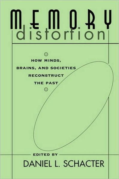 Memory Distortion: How Minds, Brains, and Societies Reconstruct the Past / Edition 1