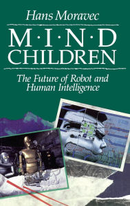 Mind Children: The Future of Robot and Human Intelligence / Edition 1