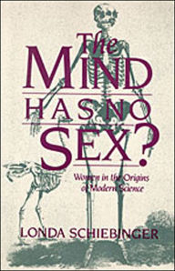 Title: The Mind Has No Sex?: Women in the Origins of Modern Science / Edition 1, Author: Londa Schiebinger