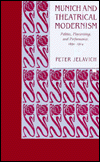 Title: Munich and Theatrical Modernism: Politics, Playwriting, and Performance, 1890-1914, Author: Peter Jelavich