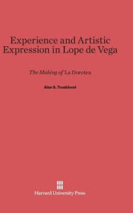 Title: Experience and Artistic Expression in Lope de Vega: The Making of La Dorotea, Author: Alan S Trueblood