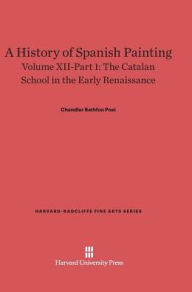 Title: A History of Spanish Painting, Volume XII: The Catalan School in the Early Renaissance, Part 1, Author: Chandler Rathfon Post