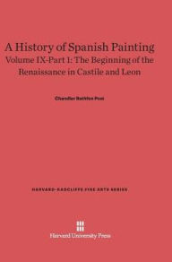 Title: A History of Spanish Painting, Volume IX: The Beginning of the Renaissance in Castile and Leon, Part 1, Author: Chandler Rathfon Post