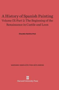 Title: A History of Spanish Painting, Volume IX: The Beginning of the Renaissance in Castile and Leon, Part 2, Author: Chandler Rathfon Post