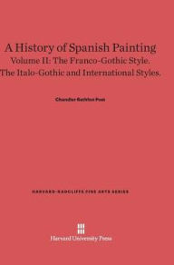 Title: A History of Spanish Painting, Volume II: The Franco-Gothic Style. The Italo-Gothic and International Styles., Author: Chandler Rathfon Post