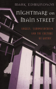 Title: Nightmare on Main Street: Angels, Sadomasochism, and the Culture of Gothic / Edition 1, Author: Mark Edmundson