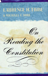 Title: On Reading the Constitution / Edition 1, Author: Laurence H. Tribe