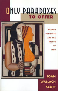 Title: Only Paradoxes to Offer: French Feminists and the Rights of Man / Edition 1, Author: Joan Wallach Scott