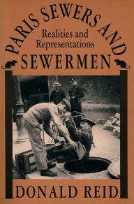 Title: Paris Sewers and Sewermen: Realities and Representations, Author: Donald Reid
