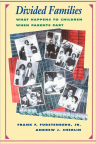 Title: Divided Families: What Happens to Children When Parents Part / Edition 1, Author: Frank F. Furstenberg Jr.