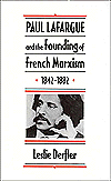 Paul Lafargue and the Founding of French Marxism, 1842-1882