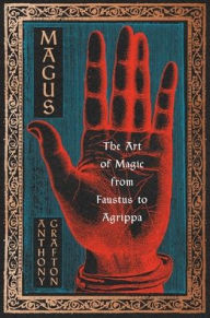 Title: Magus: The Art of Magic from Faustus to Agrippa, Author: Anthony Grafton