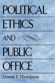 Title: Political Ethics and Public Office / Edition 1, Author: Dennis F. Thompson