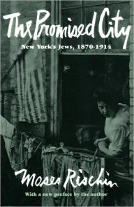 Title: The Promised City: New York's Jews, 1870-1914, Revised Edition / Edition 2, Author: Moses Rischin