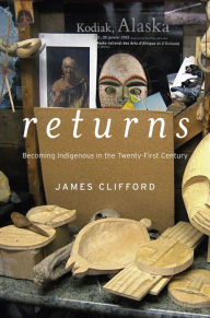 Title: Returns: Becoming Indigenous in the Twenty-First Century, Author: James Clifford