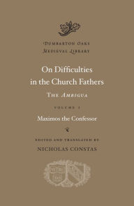 Title: On Difficulties in the Church Fathers: The <i>Ambigua</i>, Volume I, Author: Maximos the Confessor