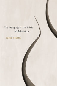 Title: The Metaphysics and Ethics of Relativism, Author: Carol Rovane