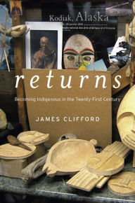 Title: Returns: Becoming Indigenous in the Twenty-First Century, Author: James Clifford