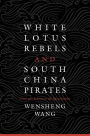 White Lotus Rebels and South China Pirates: Crisis and Reform in the Qing Empire