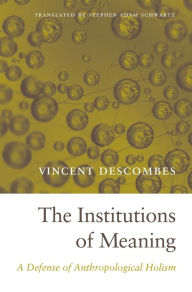 Title: The Institutions of Meaning: A Defense of Anthropological Holism, Author: Vincent Descombes