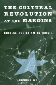 Title: The Cultural Revolution at the Margins: Chinese Socialism in Crisis, Author: Yiching Wu