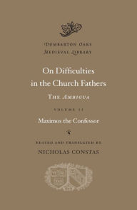 Title: On Difficulties in the Church Fathers: The <i>Ambigua</i>, Volume II, Author: Maximos the Confessor
