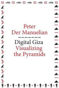 Title: Digital Giza: Visualizing the Pyramids, Author: Peter Der Manuelian
