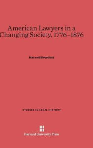 Title: American Lawyers in a Changing Society, 1776-1876, Author: Maxwell  Bloomfield