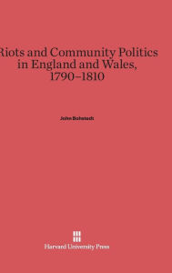 Title: Riots and Community Politics in England and Wales, 1790-1810, Author: John Bohstedt