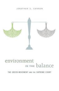 Title: Environment in the Balance: The Green Movement and the Supreme Court, Author: Jonathan Z. Cannon