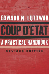 Title: Coup d'État: A Practical Handbook, Revised Edition, Author: Edward N. Luttwak