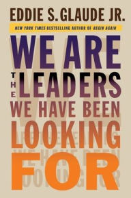 Title: We Are the Leaders We Have Been Looking For, Author: Eddie Glaude Jr.