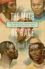 The Myth of Race: The Troubling Persistence of an Unscientific Idea