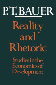 Title: Reality and Rhetoric: Studies in the Economics of Development, Author: P. T. Bauer